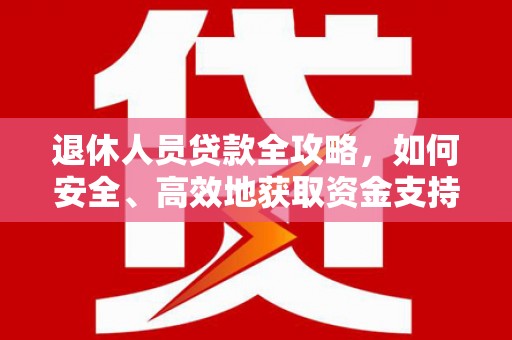 定陶退休人员贷款全攻略，如何安全、高效地获取资金支持