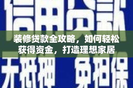 定陶装修贷款全攻略，如何轻松获得资金，打造理想家居