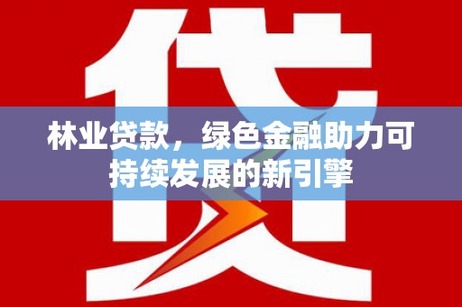 定陶林业贷款，绿色金融助力可持续发展的新引擎
