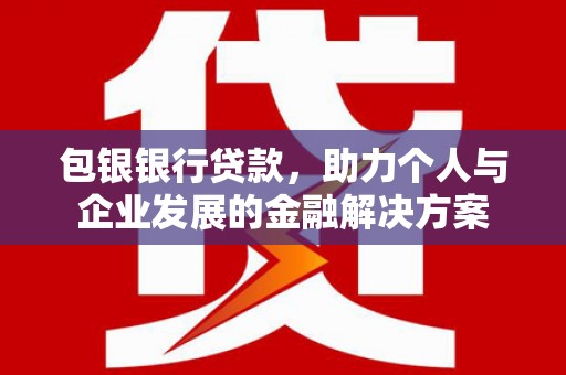 定陶包银银行贷款，助力个人与企业发展的金融解决方案