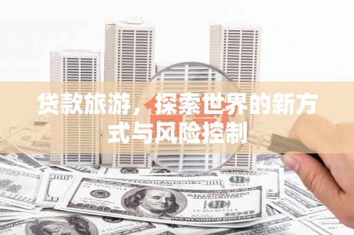 定陶贷款旅游，探索世界的新方式与风险控制