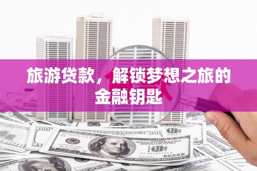 定陶旅游贷款，解锁梦想之旅的金融钥匙