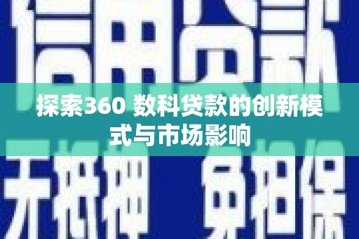 定陶探索360 数科贷款的创新模式与市场影响