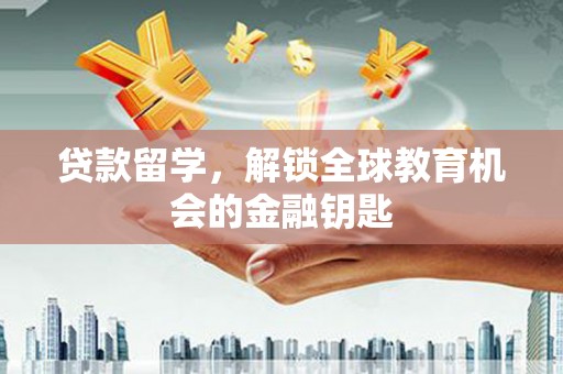 定陶贷款留学，解锁全球教育机会的金融钥匙