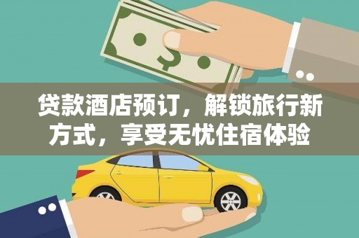 定陶贷款酒店预订，解锁旅行新方式，享受无忧住宿体验