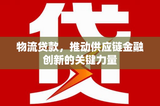 定陶物流贷款，推动供应链金融创新的关键力量