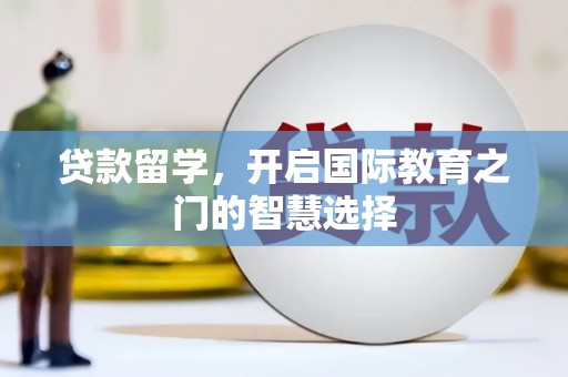 定陶贷款留学，开启国际教育之门的智慧选择
