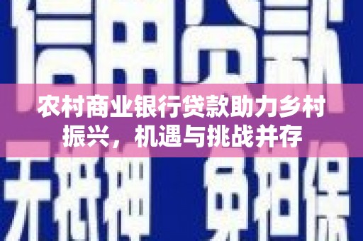 定陶农村商业银行贷款助力乡村振兴，机遇与挑战并存