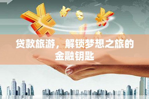 定陶贷款旅游，解锁梦想之旅的金融钥匙