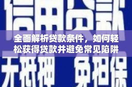 定陶全面解析贷款条件，如何轻松获得贷款并避免常见陷阱