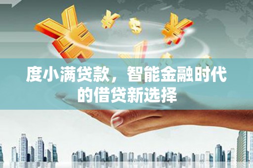 定陶度小满贷款，智能金融时代的借贷新选择