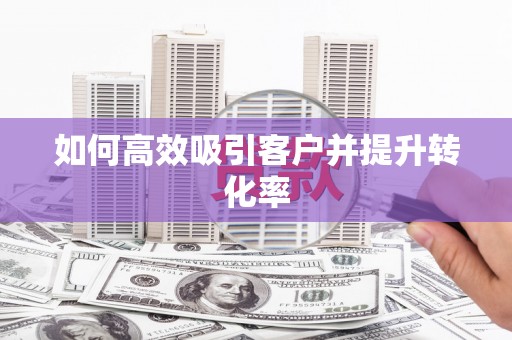 定陶如何高效吸引客户并提升转化率