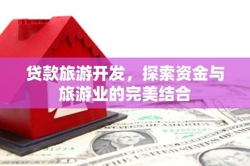 定陶贷款旅游开发，探索资金与旅游业的完美结合