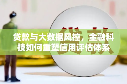 定陶贷款与大数据风控，金融科技如何重塑信用评估体系