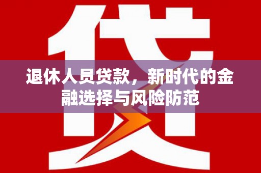 定陶退休人员贷款，新时代的金融选择与风险防范