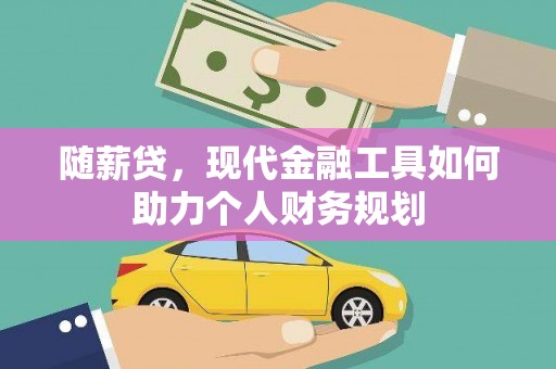 定陶随薪贷，现代金融工具如何助力个人财务规划