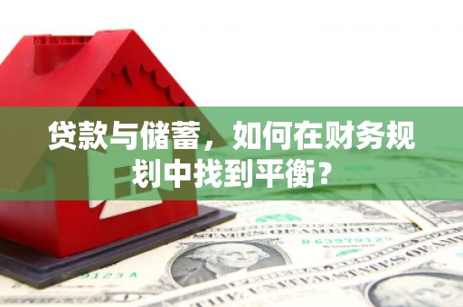 定陶贷款与储蓄，如何在财务规划中找到平衡？