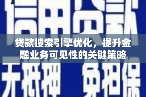 定陶贷款搜索引擎优化，提升金融业务可见性的关键策略