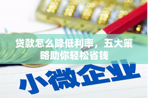 定陶贷款怎么降低利率，五大策略助你轻松省钱