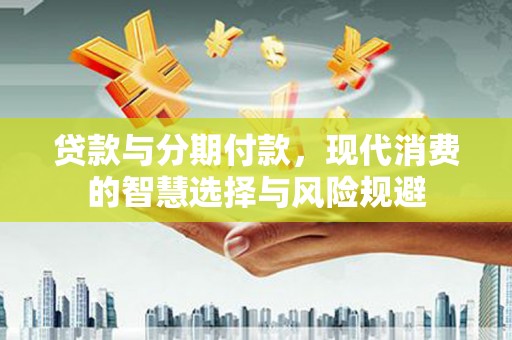定陶贷款与分期付款，现代消费的智慧选择与风险规避