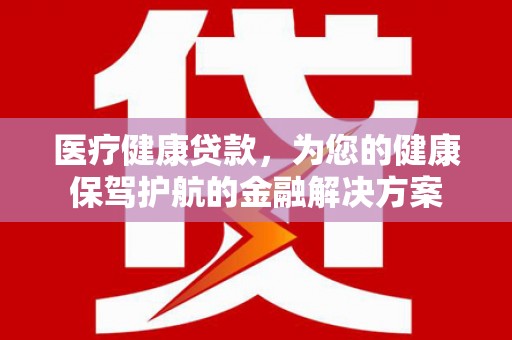 定陶医疗健康贷款，为您的健康保驾护航的金融解决方案