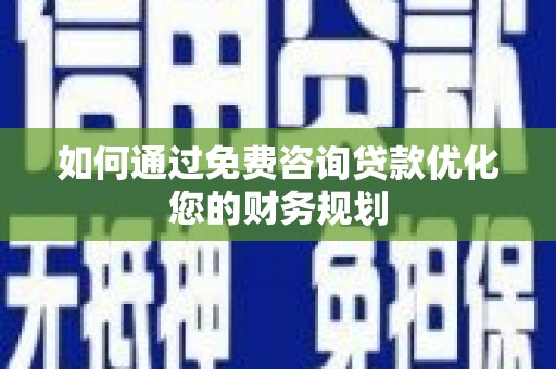 定陶如何通过免费咨询贷款优化您的财务规划