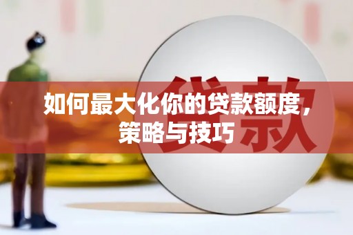 定陶如何最大化你的贷款额度，策略与技巧