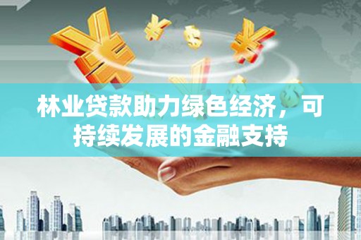 定陶林业贷款助力绿色经济，可持续发展的金融支持