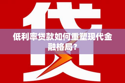 定陶低利率贷款如何重塑现代金融格局？