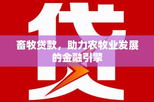 定陶畜牧贷款，助力农牧业发展的金融引擎