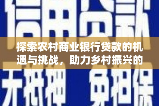 定陶探索农村商业银行贷款的机遇与挑战，助力乡村振兴的金融引擎
