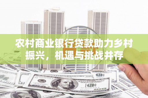 定陶农村商业银行贷款助力乡村振兴，机遇与挑战并存