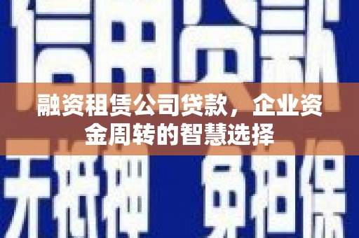 定陶融资租赁公司贷款，企业资金周转的智慧选择