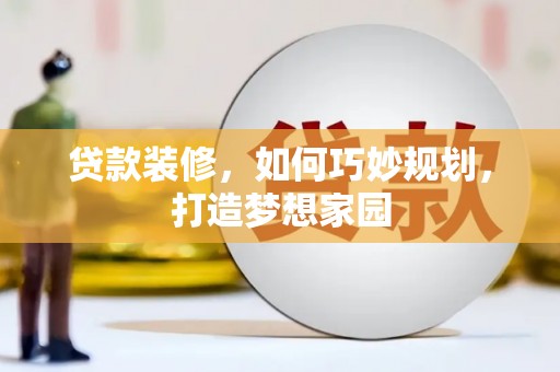 定陶贷款装修，如何巧妙规划，打造梦想家园