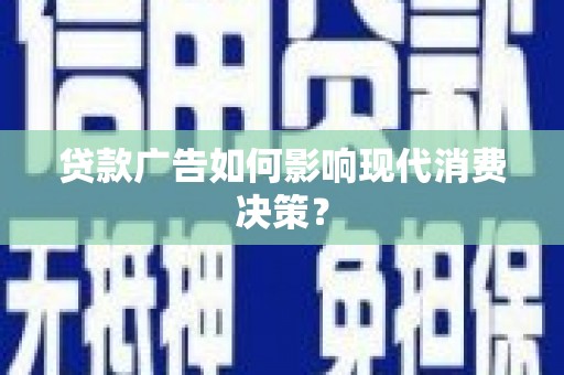 定陶贷款广告如何影响现代消费决策？