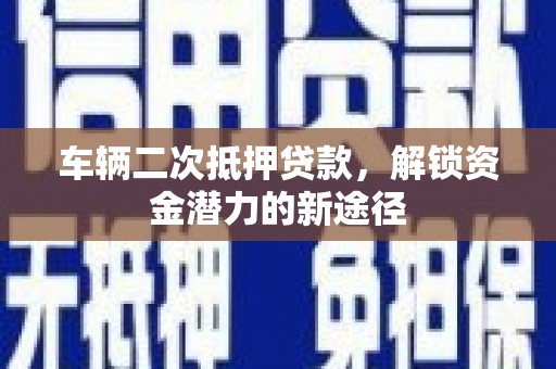 定陶车辆二次抵押贷款，解锁资金潜力的新途径