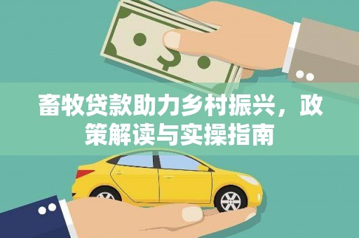 定陶畜牧贷款助力乡村振兴，政策解读与实操指南
