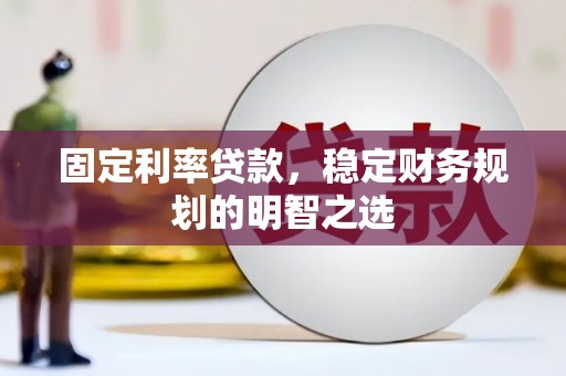 定陶固定利率贷款，稳定财务规划的明智之选