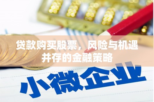 定陶贷款购买股票，风险与机遇并存的金融策略