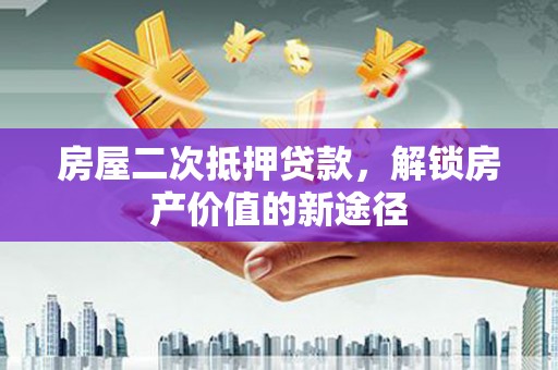 定陶房屋二次抵押贷款，解锁房产价值的新途径